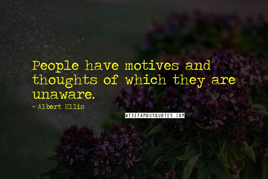 Albert Ellis Quotes: People have motives and thoughts of which they are unaware.