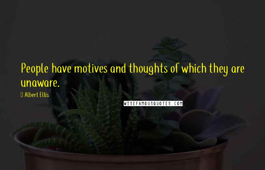 Albert Ellis Quotes: People have motives and thoughts of which they are unaware.