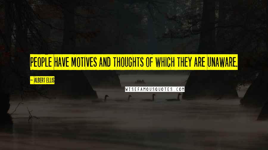 Albert Ellis Quotes: People have motives and thoughts of which they are unaware.