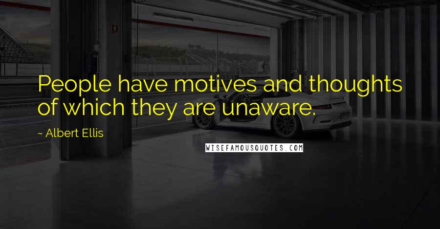 Albert Ellis Quotes: People have motives and thoughts of which they are unaware.