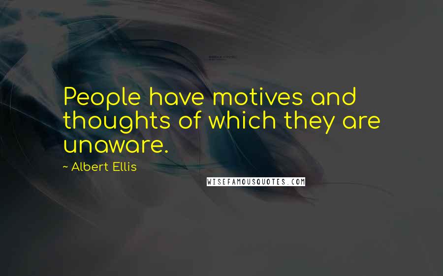 Albert Ellis Quotes: People have motives and thoughts of which they are unaware.