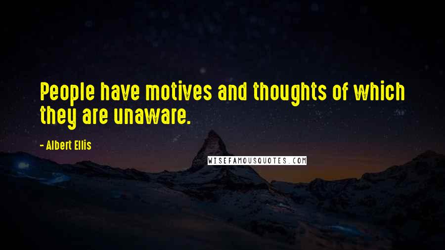 Albert Ellis Quotes: People have motives and thoughts of which they are unaware.