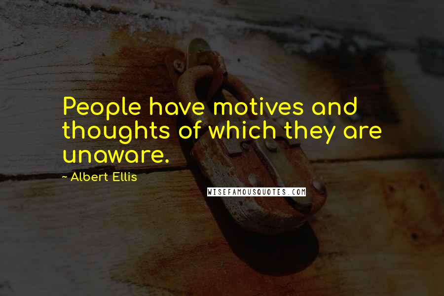 Albert Ellis Quotes: People have motives and thoughts of which they are unaware.