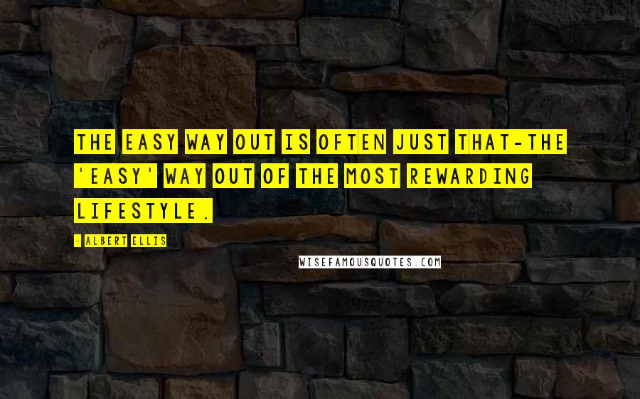 Albert Ellis Quotes: The easy way out is often just that-the 'easy' way out of the most rewarding lifestyle.