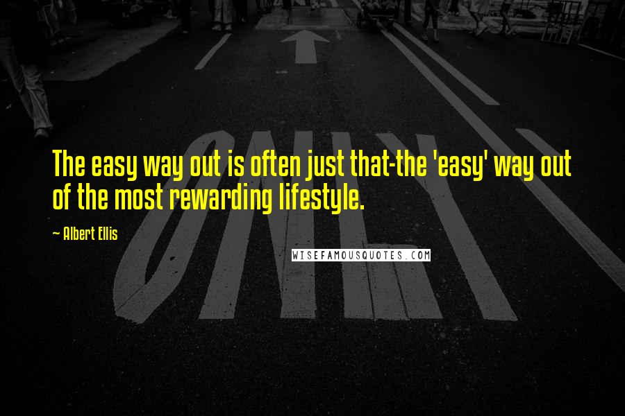 Albert Ellis Quotes: The easy way out is often just that-the 'easy' way out of the most rewarding lifestyle.