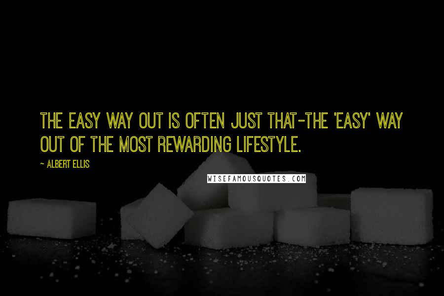 Albert Ellis Quotes: The easy way out is often just that-the 'easy' way out of the most rewarding lifestyle.