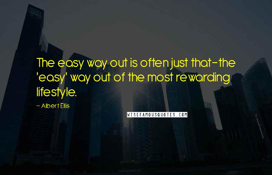 Albert Ellis Quotes: The easy way out is often just that-the 'easy' way out of the most rewarding lifestyle.