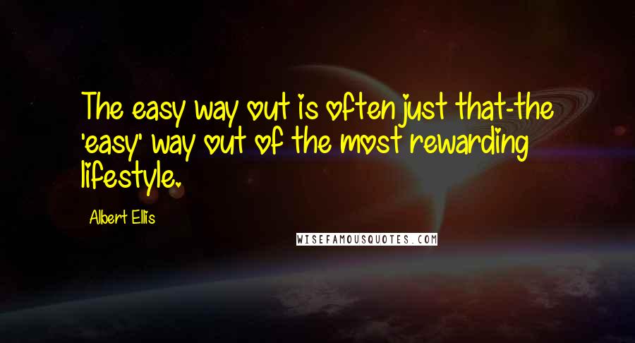 Albert Ellis Quotes: The easy way out is often just that-the 'easy' way out of the most rewarding lifestyle.