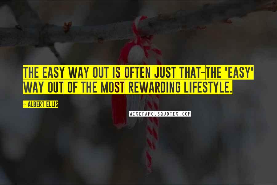 Albert Ellis Quotes: The easy way out is often just that-the 'easy' way out of the most rewarding lifestyle.