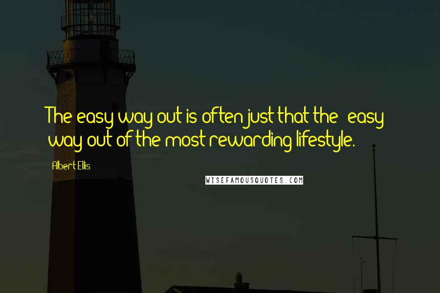 Albert Ellis Quotes: The easy way out is often just that-the 'easy' way out of the most rewarding lifestyle.