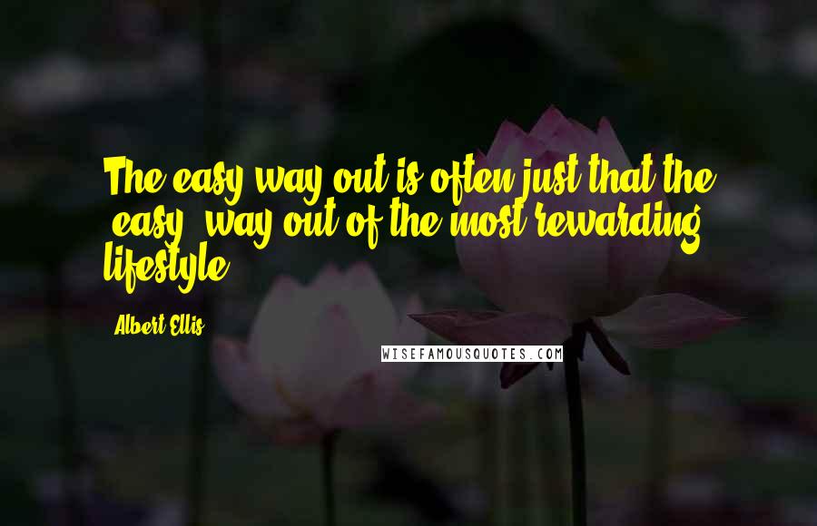 Albert Ellis Quotes: The easy way out is often just that-the 'easy' way out of the most rewarding lifestyle.