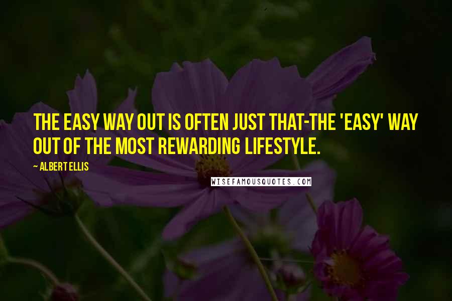 Albert Ellis Quotes: The easy way out is often just that-the 'easy' way out of the most rewarding lifestyle.