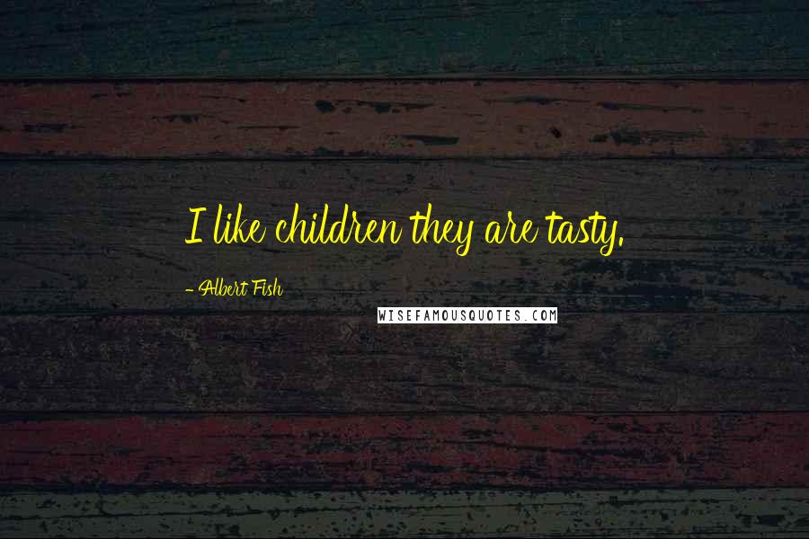 Albert Fish Quotes: I like children they are tasty.