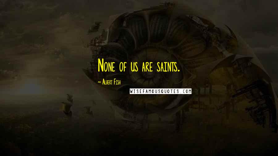 Albert Fish Quotes: None of us are saints.
