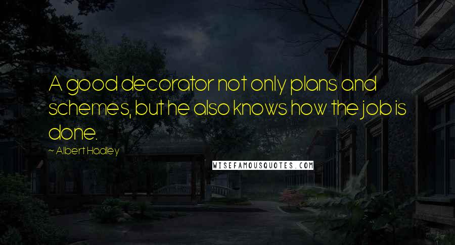 Albert Hadley Quotes: A good decorator not only plans and schemes, but he also knows how the job is done.