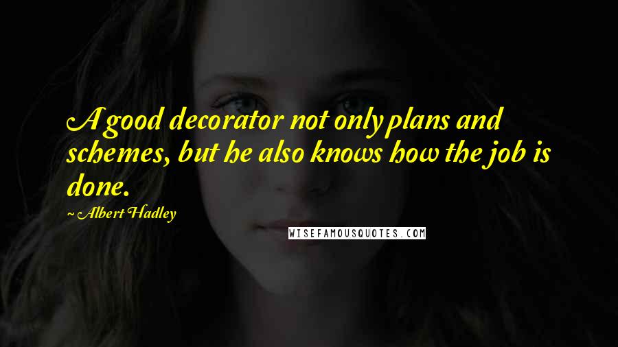 Albert Hadley Quotes: A good decorator not only plans and schemes, but he also knows how the job is done.