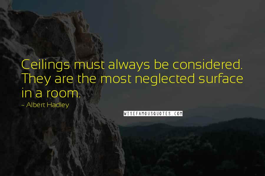 Albert Hadley Quotes: Ceilings must always be considered. They are the most neglected surface in a room.