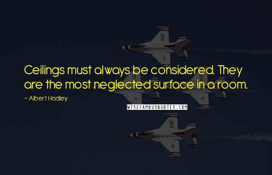 Albert Hadley Quotes: Ceilings must always be considered. They are the most neglected surface in a room.