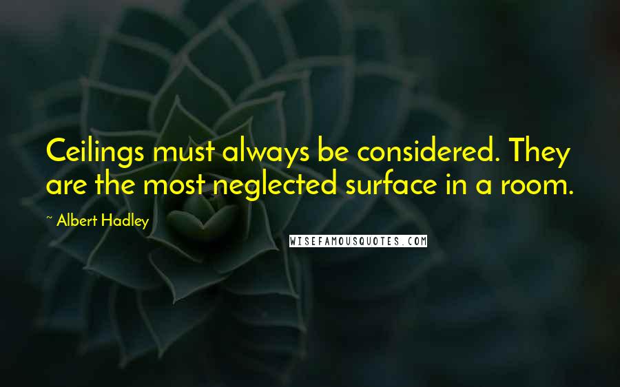 Albert Hadley Quotes: Ceilings must always be considered. They are the most neglected surface in a room.