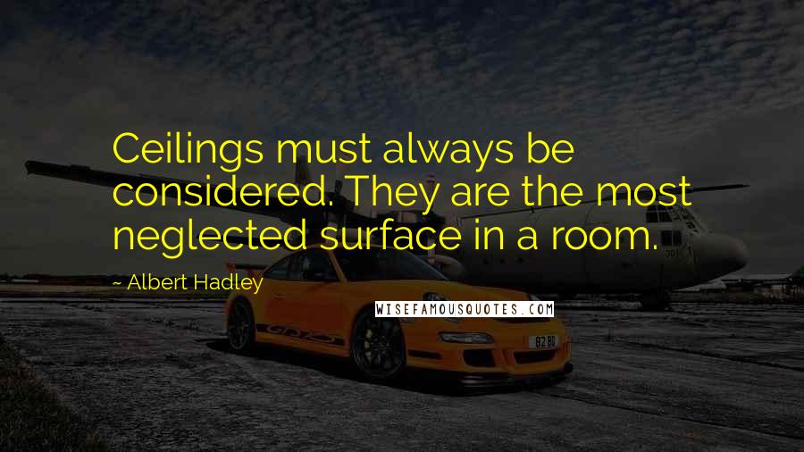 Albert Hadley Quotes: Ceilings must always be considered. They are the most neglected surface in a room.