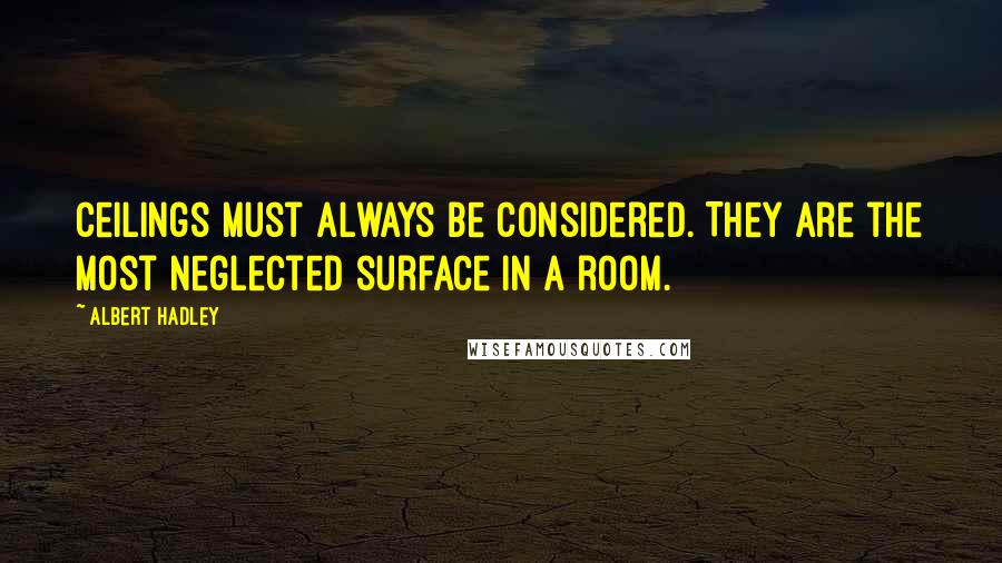 Albert Hadley Quotes: Ceilings must always be considered. They are the most neglected surface in a room.