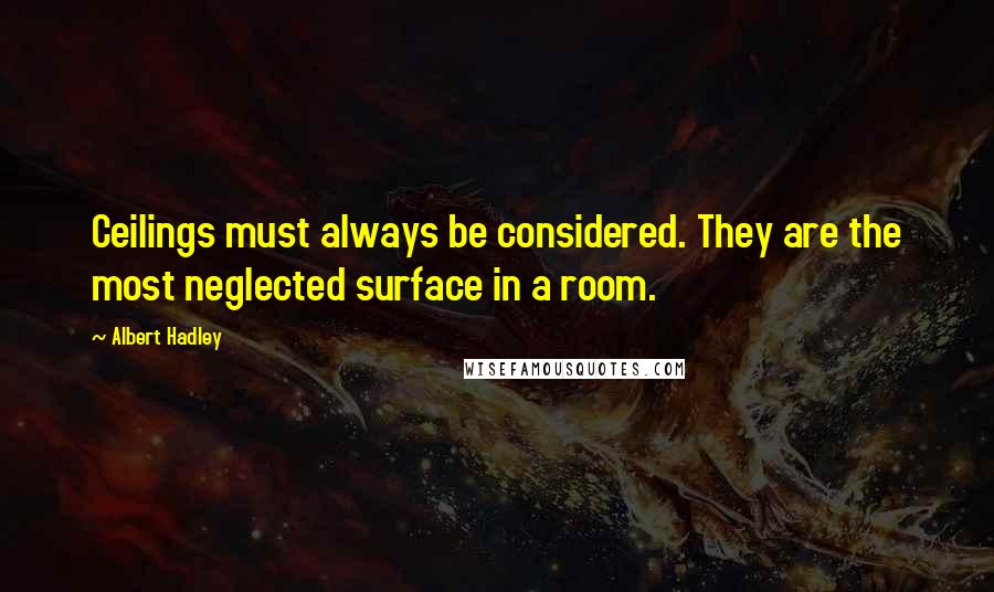 Albert Hadley Quotes: Ceilings must always be considered. They are the most neglected surface in a room.