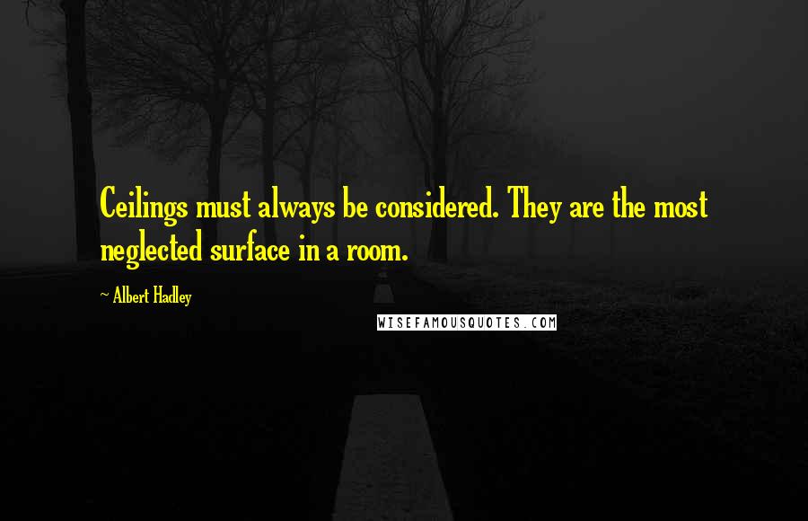 Albert Hadley Quotes: Ceilings must always be considered. They are the most neglected surface in a room.