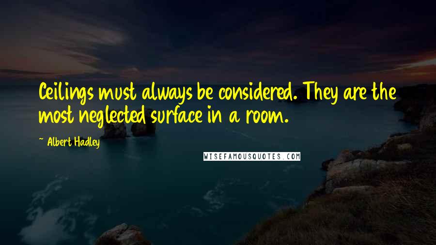 Albert Hadley Quotes: Ceilings must always be considered. They are the most neglected surface in a room.