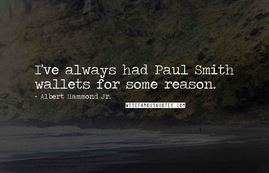 Albert Hammond Jr. Quotes: I've always had Paul Smith wallets for some reason.