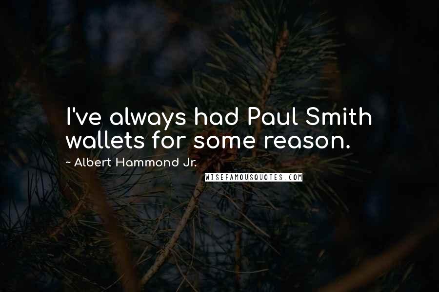 Albert Hammond Jr. Quotes: I've always had Paul Smith wallets for some reason.