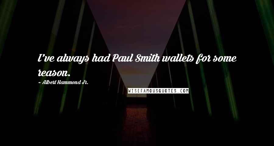 Albert Hammond Jr. Quotes: I've always had Paul Smith wallets for some reason.