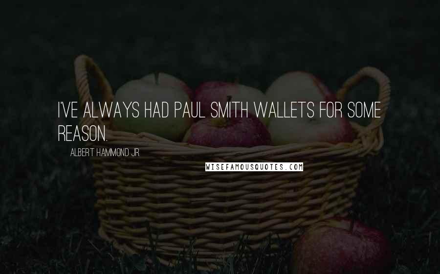 Albert Hammond Jr. Quotes: I've always had Paul Smith wallets for some reason.