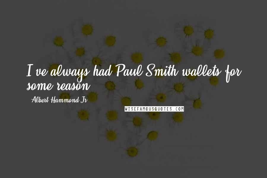 Albert Hammond Jr. Quotes: I've always had Paul Smith wallets for some reason.