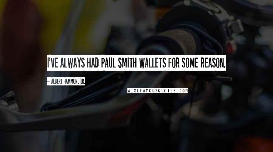 Albert Hammond Jr. Quotes: I've always had Paul Smith wallets for some reason.