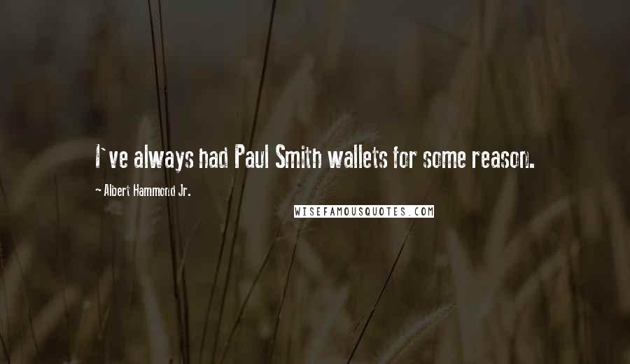 Albert Hammond Jr. Quotes: I've always had Paul Smith wallets for some reason.