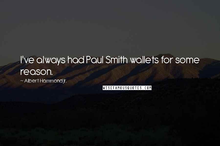 Albert Hammond Jr. Quotes: I've always had Paul Smith wallets for some reason.