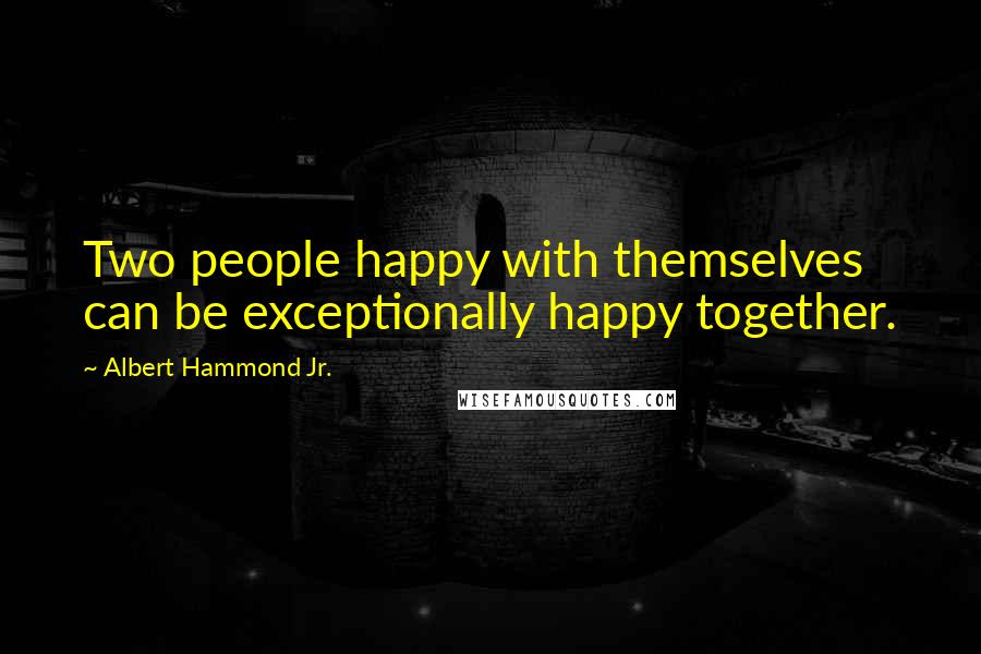 Albert Hammond Jr. Quotes: Two people happy with themselves can be exceptionally happy together.