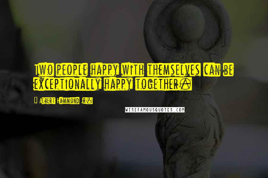 Albert Hammond Jr. Quotes: Two people happy with themselves can be exceptionally happy together.