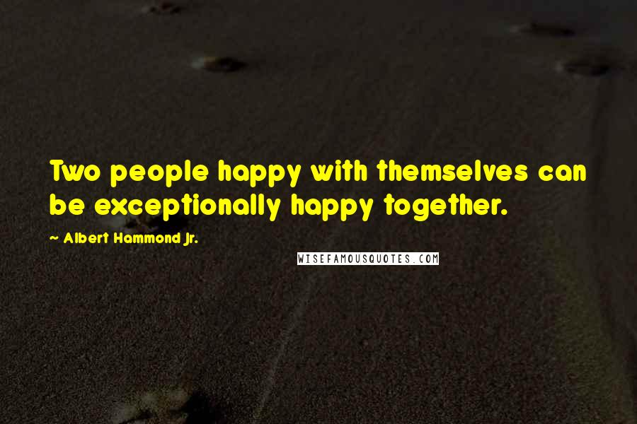 Albert Hammond Jr. Quotes: Two people happy with themselves can be exceptionally happy together.