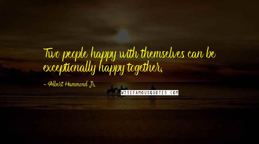 Albert Hammond Jr. Quotes: Two people happy with themselves can be exceptionally happy together.