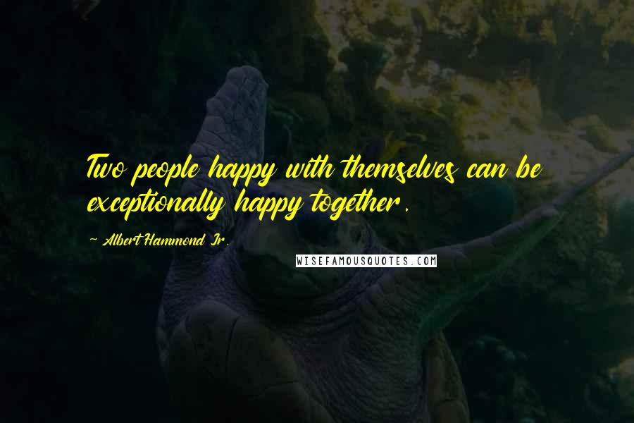 Albert Hammond Jr. Quotes: Two people happy with themselves can be exceptionally happy together.