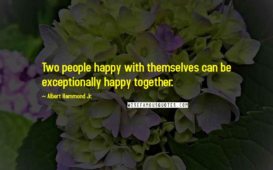 Albert Hammond Jr. Quotes: Two people happy with themselves can be exceptionally happy together.