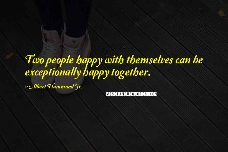 Albert Hammond Jr. Quotes: Two people happy with themselves can be exceptionally happy together.