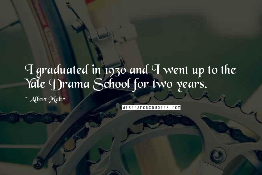 Albert Maltz Quotes: I graduated in 1930 and I went up to the Yale Drama School for two years.