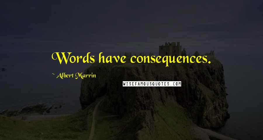 Albert Marrin Quotes: Words have consequences.
