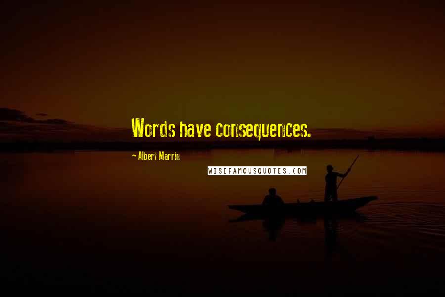 Albert Marrin Quotes: Words have consequences.