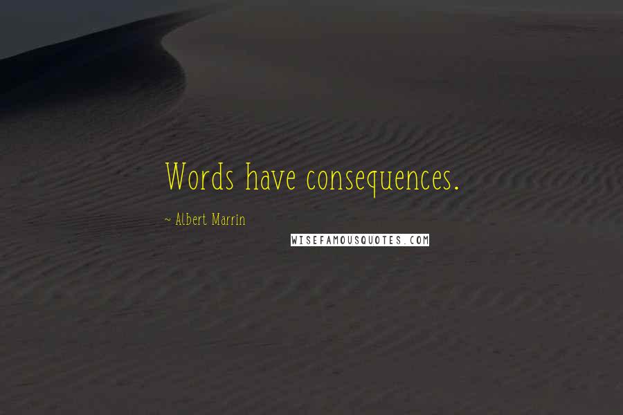 Albert Marrin Quotes: Words have consequences.