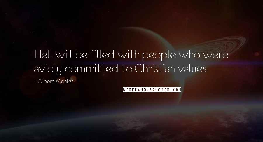 Albert Mohler Quotes: Hell will be filled with people who were avidly committed to Christian values.