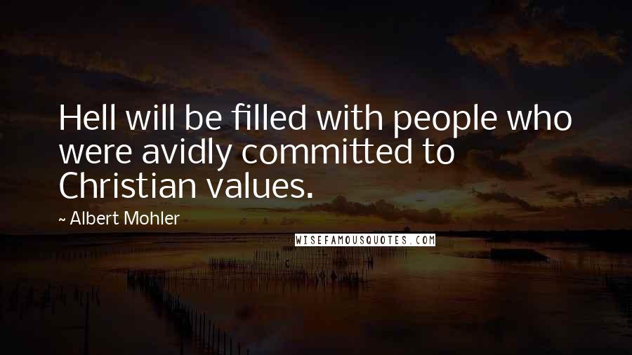 Albert Mohler Quotes: Hell will be filled with people who were avidly committed to Christian values.