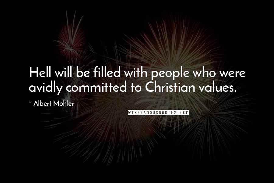 Albert Mohler Quotes: Hell will be filled with people who were avidly committed to Christian values.